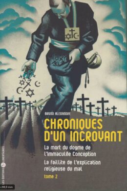 CHRONIQUES D’UN INCROYANT - TOME 2 – La mort du dogme de l’Immaculée Conception - La faillite de l’explication religieuse du mal