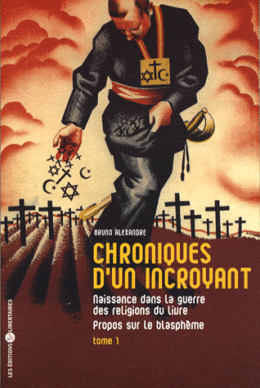 CHRONIQUES D’UN INCROYANT - TOME 1 – Naissance dans la guerre des religions du livre - Propos sur le blasphème