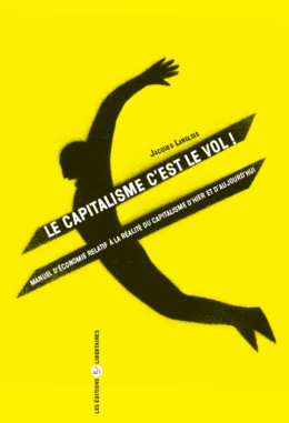 LE CAPITALISME C’EST LE VOL – Manuel d’économie relatif à la réalité du capitalisme d’hier et d’aujourd’hui