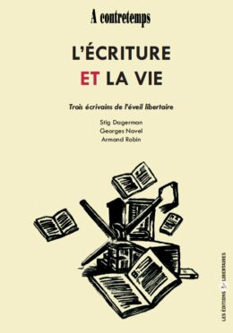 L’ÉCRITURE ET LA VIE – Trois écrivains de l’éveil libertaire : Stig Dagerman, Georges Navel, Armand Robin